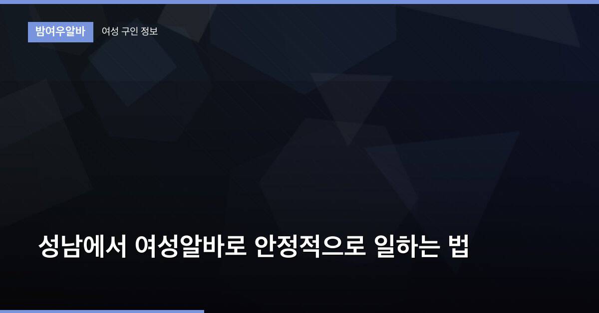 성남에서 여성알바로 안정적으로 일하는 법